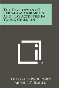 The Development Of Certain Motor Skills And Play Activities In Young Children