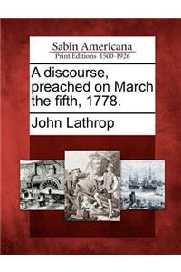 A Discourse, Preached on March the Fifth, 1778.
