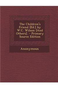 The Children's Friend [Ed.] by W.C. Wilson [And Others].