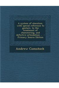 System of Elocution, with Special Reference to Gesture, to the Treatment of Stammering, and Defective Articulation ..