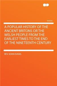 A Popular History of the Ancient Britons or the Welsh People from the Earliest Times to the End of the Nineteenth Century