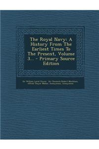 The Royal Navy: A History from the Earliest Times to the Present, Volume 3... - Primary Source Edition: A History from the Earliest Times to the Present, Volume 3... - Primary Source Edition