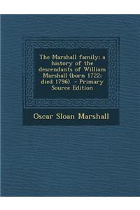 The Marshall Family; A History of the Descendants of William Marshall (Born 1722; Died 1796) - Primary Source Edition
