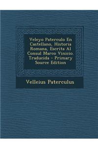 Veleyo Paterculo En Castellano, Historia Romana, Escrita Al Consul Marco Vinicio. Traducida