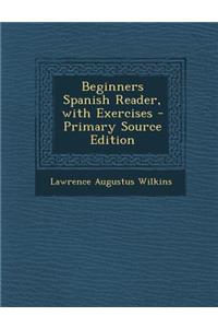 Beginners Spanish Reader, with Exercises - Primary Source Edition