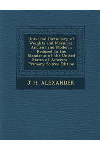 Universal Dictionary of Weights and Measures, Ancient and Modern; Reduced to the Standarus of the United States of America