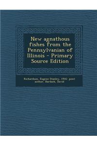 New Agnathous Fishes from the Pennsylvanian of Illinois - Primary Source Edition