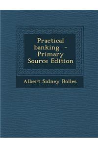 Practical Banking - Primary Source Edition