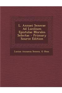 L. Annaei Senecae Ad Lucilium Epistulae Morales Selectae