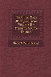 The Opus Majus of Roger Bacon Volume II - Primary Source Edition