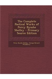 The Complete Poetical Works of Percy Bysshe Shelley - Primary Source Edition