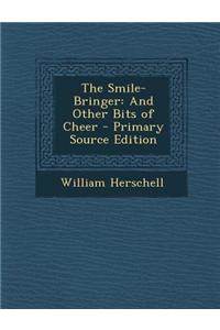 The Smile-Bringer: And Other Bits of Cheer - Primary Source Edition