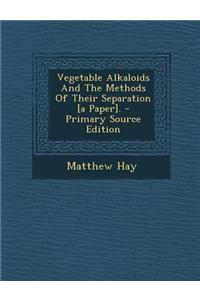 Vegetable Alkaloids and the Methods of Their Separation [A Paper]. - Primary Source Edition