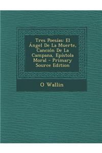 Tres Poesias: El Angel de La Muerte, Cancion de La Campana, Epistola Moral - Primary Source Edition: El Angel de La Muerte, Cancion de La Campana, Epistola Moral - Primary Source Edition