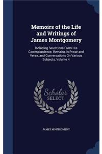 Memoirs of the Life and Writings of James Montgomery: Including Selections From His Correspondence, Remains in Prose and Verse, and Conversations On Various Subjects, Volume 4