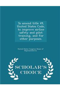 To Amend Title 49, United States Code, to Improve Airline Safety and Pilot Training, and for Other Purposes. - Scholar's Choice Edition