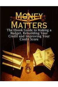 Money Matters - The Ebook Guide to Making a Budget, Rebuilding Your Credit and Improving Your Credit Score