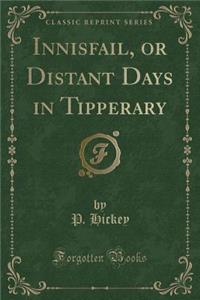 Innisfail, or Distant Days in Tipperary (Classic Reprint)