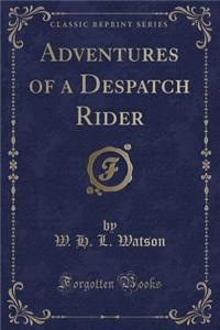 Adventures of a Despatch Rider (Classic Reprint)