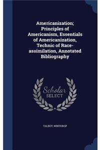 Americanization; Principles of Americanism, Essentials of Americanization, Technic of Race-assimilation, Annotated Bibliography