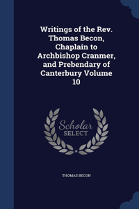 Writings of the Rev. Thomas Becon, Chaplain to Archbishop Cranmer, and Prebendary of Canterbury; Volume 10