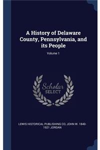 History of Delaware County, Pennsylvania, and its People; Volume 1