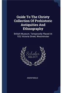 Guide To The Christy Collection Of Prehistoric Antiquities And Ethnography