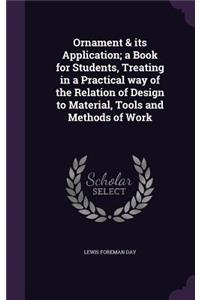 Ornament & its Application; a Book for Students, Treating in a Practical way of the Relation of Design to Material, Tools and Methods of Work