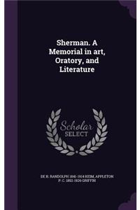 Sherman. a Memorial in Art, Oratory, and Literature