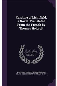 Caroline of Lichtfield, a Novel. Translated From the French by Thomas Holcroft