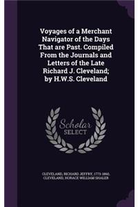 Voyages of a Merchant Navigator of the Days That are Past. Compiled From the Journals and Letters of the Late Richard J. Cleveland; by H.W.S. Cleveland