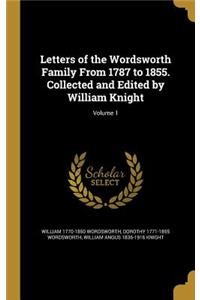 Letters of the Wordsworth Family From 1787 to 1855. Collected and Edited by William Knight; Volume 1