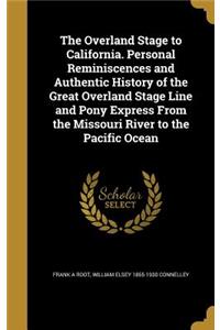 The Overland Stage to California. Personal Reminiscences and Authentic History of the Great Overland Stage Line and Pony Express From the Missouri River to the Pacific Ocean