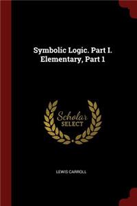 Symbolic Logic. Part I. Elementary, Part 1