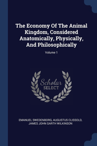 The Economy Of The Animal Kingdom, Considered Anatomically, Physically, And Philosophically; Volume 1