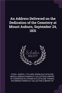 An Address Delivered on the Dedication of the Cemetery at Mount Auburn, September 24, 1831