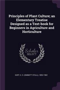 Principles of Plant Culture; An Elementary Treatise Designed as a Text-Book for Beginners in Agriculture and Horticulture