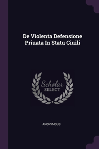De Violenta Defensione Priuata In Statu Ciuili
