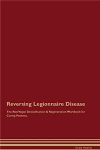 Reversing Legionnaire Disease the Raw Vegan Detoxification & Regeneration Workbook for Curing Patients