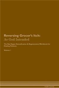 Reversing Grocer's Itch: As God Intended the Raw Vegan Plant-Based Detoxification & Regeneration Workbook for Healing Patients. Volume 1