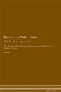 Reversing Vulvodynia: As God Intended the Raw Vegan Plant-Based Detoxification & Regeneration Workbook for Healing Patients. Volume 1