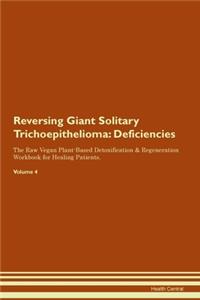 Reversing Giant Solitary Trichoepithelioma: Deficiencies The Raw Vegan Plant-Based Detoxification & Regeneration Workbook for Healing Patients. Volume 4