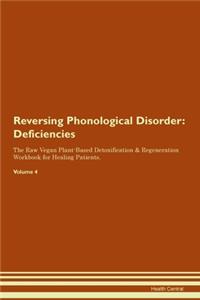 Reversing Phonological Disorder: Deficiencies The Raw Vegan Plant-Based Detoxification & Regeneration Workbook for Healing Patients.Volume 4