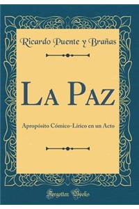 La Paz: ApropÃ³sito CÃ³mico-LÃ­rico En Un Acto (Classic Reprint)