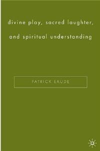 Divine Play, Sacred Laughter, and Spiritual Understanding