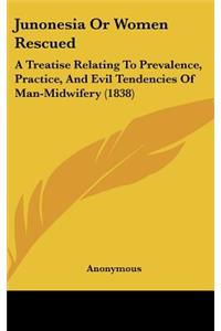 Junonesia Or Women Rescued: A Treatise Relating To Prevalence, Practice, And Evil Tendencies Of Man-Midwifery (1838)