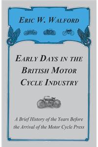 Early Days in the British Motor Cycle Industry - A Brief History of the Years Before the Arrival of the Motor Cycle Press