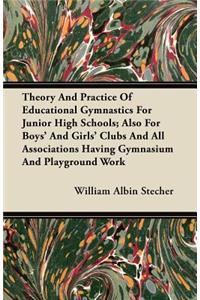 Theory And Practice Of Educational Gymnastics For Junior High Schools; Also For Boys' And Girls' Clubs And All Associations Having Gymnasium And Playground Work