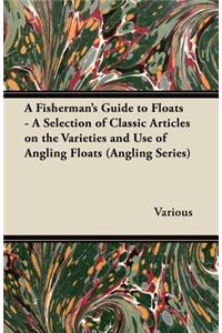 Fisherman's Guide to Floats - A Selection of Classic Articles on the Varieties and Use of Angling Floats (Angling Series)