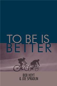 To Be Is Better